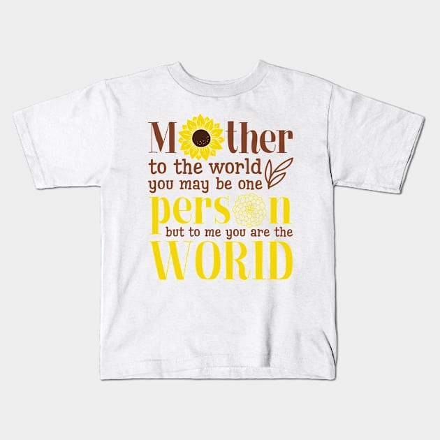 Mother to the world you may be one person but to me you are the world Sunflower Kids T-Shirt by little.tunny